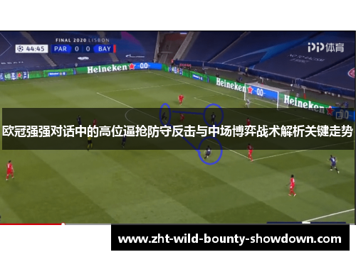 欧冠强强对话中的高位逼抢防守反击与中场博弈战术解析关键走势