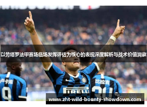 以劳塔罗法甲赛场临场发挥评估为核心的表现深度解析与战术价值洞察