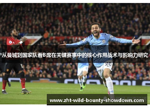 从曼城到国家队看B席在关键赛事中的核心作用战术与影响力研究