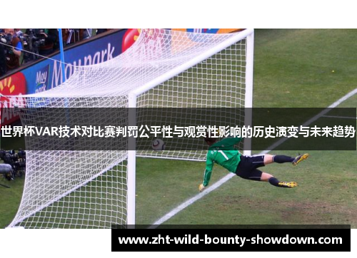 世界杯VAR技术对比赛判罚公平性与观赏性影响的历史演变与未来趋势