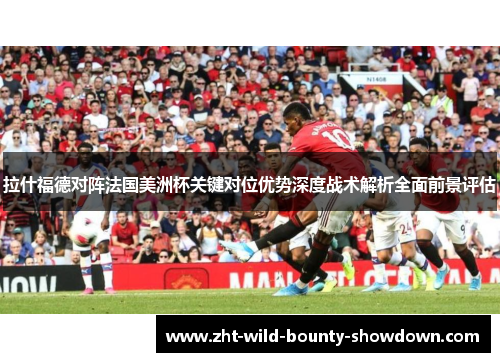拉什福德对阵法国美洲杯关键对位优势深度战术解析全面前景评估