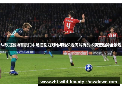 从欧冠赛场看豪门中场控制力对比与胜负走向解析战术演变趋势全景观