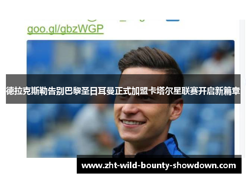 德拉克斯勒告别巴黎圣日耳曼正式加盟卡塔尔星联赛开启新篇章